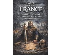 L'Aube de la France : Charles le Chauve et la rupture avec l'Empire