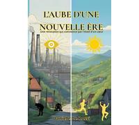 L'aube d'une Nouvelle Ère: Une révolution qui commence par l'éveil d'un cœur