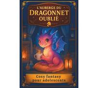 L'AUBERGE DU DRAGONNET OUBLIÉ - Roman de cosy fantasy pour adolescent: Aventure magique et réconfortante dans une auberge peuplée de mystères, de rires et de sortilèges