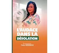 L'AUDACE DANS LA DESOLATION: L'AUDACE DANS LA DESOLATION