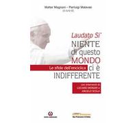 Laudato Sì. Niente di questo mondo ci è indifferente. Le sfide dell'enciclica
