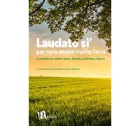 Laudato si’ per sora nostra matre terra. Custodire le nostre terre. Salute, ambiente, lavoro