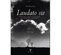 Laudato sie. Cantico per l'uomo e la creazione sulle orme di san Francesco...