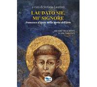 Laudato sie, mi' signore. Francesco d'Assisi nella storia dell'arte
