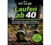 Laufen ab 40: Der 12 Wochen-Laufplaner für Ausdauer, Pace, Motivation, Regeneration und sichtbare Fortschritte