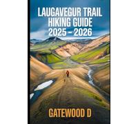 LAUGAVEGUR TRAIL HIKING GUIDE 2025 - 2026: Essential Tips, Navigation, Packing Lists, And Trail Details For Every Skill Level