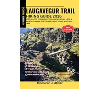 LAUGAVEGUR TRAIL Hiking Guide 2026: Step-by-Step Itineraries, Trail Maps, Packing Lists & Safety Planning for Iceland’s Most Iconic Multi-Day Trek