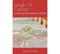 Laugh At Cancer: A journey of overcoming cancer by faith