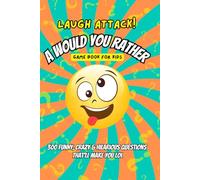 Laugh Attack! A Would You Rather Game Book for Kids: 300 Hilarious, Funny & Crazy Questions That’ll Make You LOL