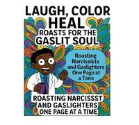 Laugh, Color, Heal - Roasts For The Gaslit Soul: Roasting Narcissists and Gaslighters One Page at a Time