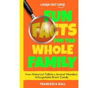 Laugh Out Loud Fun Facts for the Whole Family: From Historical Tidbits to Animal Wonders Unforgettable Brain Candy