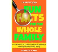 Laugh Out Loud Fun Facts for the Whole Family: From Historical Tidbits to Animal Wonders Unforgettable Brain Candy