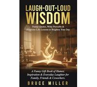 Laugh-Out-Loud Wisdom -- Funny Quotes, Witty Proverbs & Hilarious Life Lessons to Brighten Your Day : A Funny Gift Book of Humor, Inspiration & Everyday Laughter for Family, Friends & Coworkers