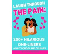 Laugh Throgh The Pain: 200+ Hilarious One-Liners About School And Crushes: Funny, Relatable Jokes for Modern Teens