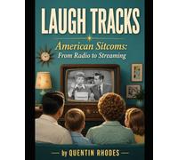 Laugh Tracks: American Sitcoms: From Radio to Streaming.