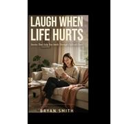Laugh When Life Hurts Funny Stories for Difficult Days, Broken Hearts, Bad Luck, and Everyday Life