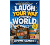 LAUGH YOUR WAY AROUND THE WORLD: 150 Hilarious, Rewarding, and Surprisingly Profitable Things to Do While Traveling