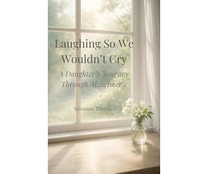 Laughing So We Wouldn't Cry: A Daughter's Journey Through Alzheimer's