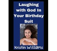 Laughing with God In Your Birthday Suit: A Whole New Way To View and Experience Nudity!