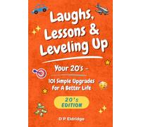 Laughs, Lessons & Leveling Up - Your 20's: 101 Simple Upgrades For A Better Life - Jokes, Life Lessons, and Real-World Advice for Your 20's: 2