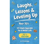 Laughs, Lessons & Leveling Up - Your 30's: 101 Simple Upgrades For A Better Life - Jokes, Life Lessons, and Real-World Advice for Your 30's