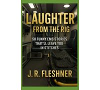 Laughter from the Rig: 50 EMS Stories That'll Leave You In Stitches