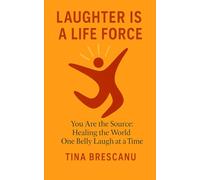 LAUGHTER IS A LIFE FORCE: You Are the Source: Healing the World One Belly Laugh at a Time