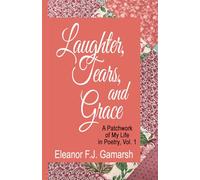 Laughter, Tears and Grace, Vol. 1: A Patchwork of My Life in Poetry