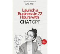 Launch a Business in 72 Hours with ChatGPT: A Practical Pocket Guide to Building an AI-Powered Business: Prompts, Tools & Strategies to Start from Zero to Leads in 90 Days (No Tech Skills Required)