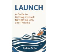LAUNCH: A Guide to Getting Unstuck, Navigating Life, and Thriving
