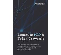 Launch an ICO and Token Crowdsale The Complete Guide to Prepare Your Startup for