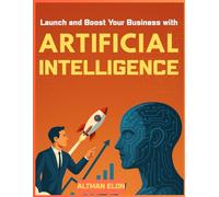 Launch and Boost Your Business with Artificial Intelligence: Automation, Marketing and Growth