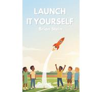 Launch It Yourself: How To Bring An Idea To Life: 2