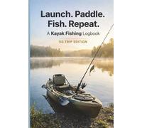 Launch. Paddle. Fish. Repeat: A Kayak Fishing Log Book | 6x9 size | 50 trips | Track Catch & Journal Adventures