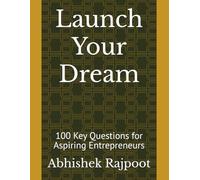 Launch Your Dream: 100 Key Questions for Aspiring Entrepreneurs