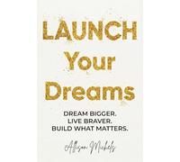 LAUNCH Your Dreams: Dream Bigger. Live Braver. Build What Matters.