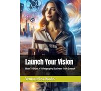 Launch Your Vision: How To Start A Videography Business from Scratch