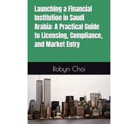 Launching a Financial Institution in Saudi Arabia: A Practical Guide to Licensing, Compliance, and Market Entry