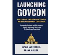 Launching GovCon: How To Build A Mission-Driven Profit Machine With The US Government