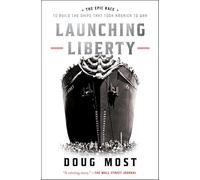 Launching Liberty: The Epic Race to Build the Ships That Took America to War