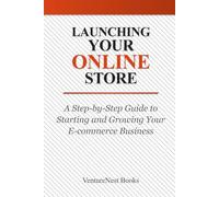 Launching Your Online Store: A Step-by-Step Guide to Starting and Growing Your E-commerce Business