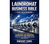 Laundromat Business Bible for Beginners: The Complete Blueprint to Launching and Growing a Profitable Self-Service Laundry Venture from Scratch