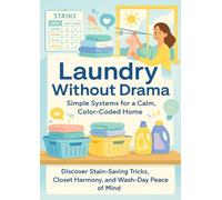 Laundry Without Drama: Simple Systems for a Calm, Color-Coded Home: Discover Stain-Saving Tricks, Closet Harmony, and Wash-Day Peace of Mind
