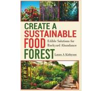 Laura A Kirbyson Create a Sustainable Food Forest (Tascabile)