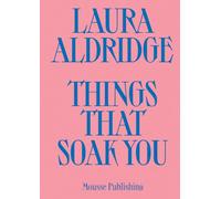 Laura Aldridge. Things that soak you. Ediz. illustrata