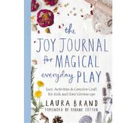 The Joy Journal for Magical Everyday Play: Easy Activities & Creative Craft for Kids and Their Grown-ups