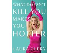 Laura Clery What Doesn't Kill You Makes You Hotter (Copertina rigida)