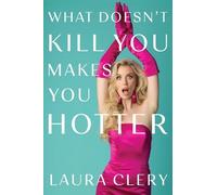 Laura Clery What Doesn't Kill You Makes You Hotter (Copertina rigida)