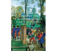 Laura Crombie Archery and Crossbow Guilds in Medieval Flanders, 1300 (Tascabile)