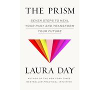 The Prism: Seven Steps to Heal Your Past and Transform Your Future